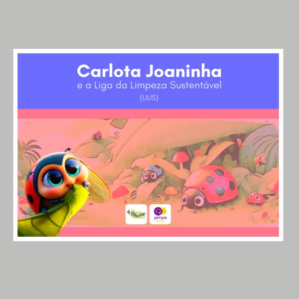 Carlota Joaninha e a Liga da Limpeza Sustentável (LILIS)